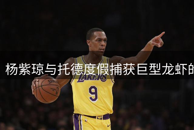 杨紫琼与托德度假捕获巨型龙虾的留影