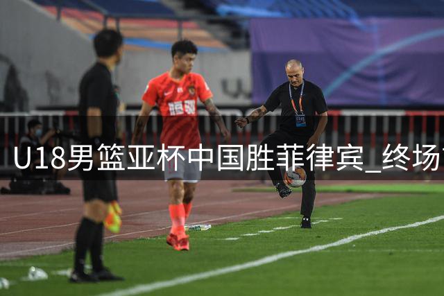 U18男篮亚杯中国胜菲律宾 终场前对手争议举动引争议